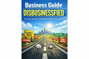 Business Guide Disbusinessfied: The Clear, No-Noise Roadmap Every Entrepreneur Need