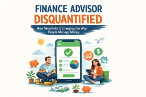 Finance Advisor Disquantified: How Simplicity Is Changing the Way People Manage Money